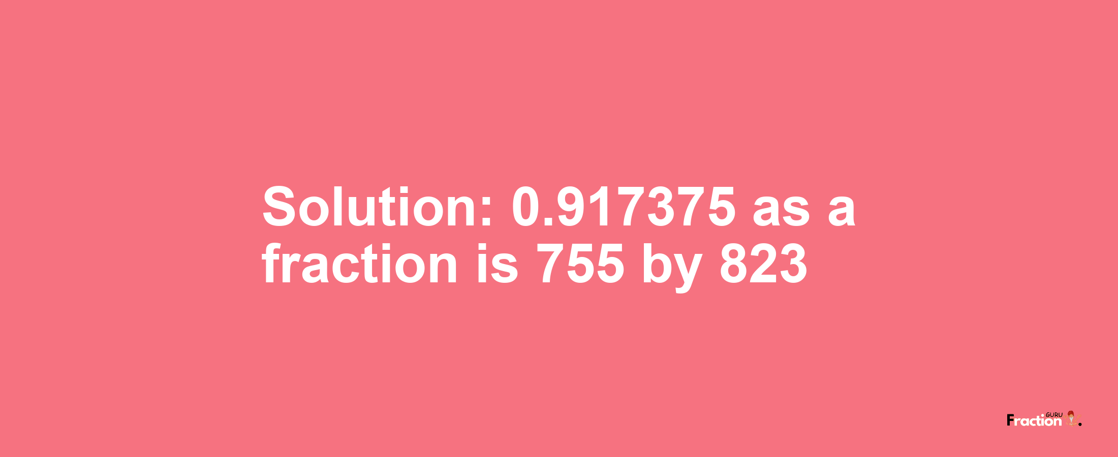 Solution:0.917375 as a fraction is 755/823